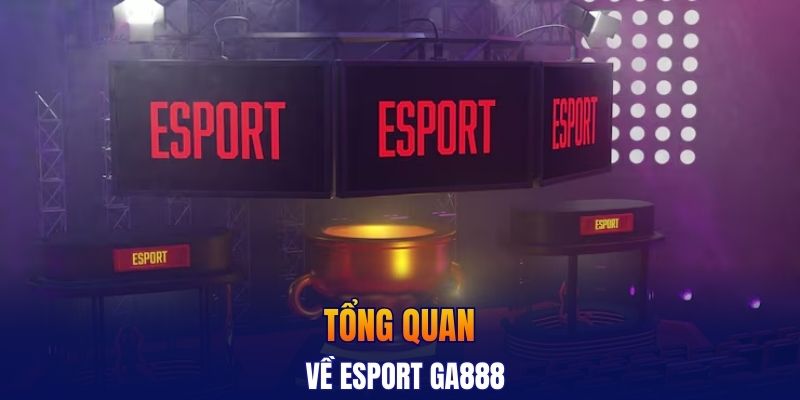 Tổng quan về esport GA888